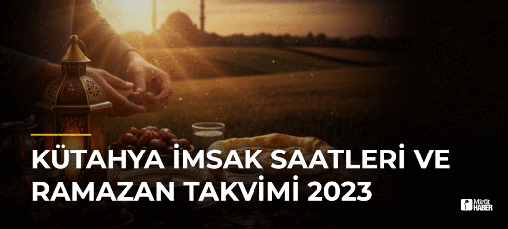 Kütahya İmsak Saatleri ve Ramazan Takvimi 2023