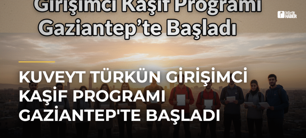 Kuveyt Türkün Girişimci Kaşif Programı Gaziantep’te Başladı
