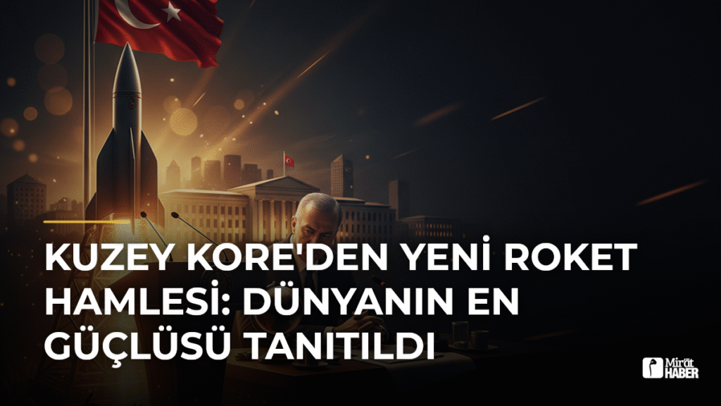Kuzey Kore’den Yeni Roket Hamlesi: Dünyanın En Güçlüsü Tanıtıldı
