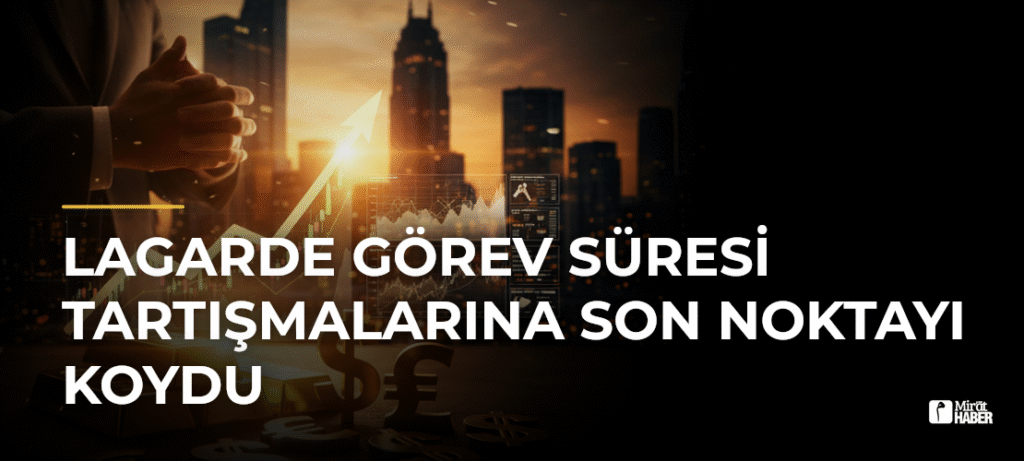 Lagarde Görev Süresi Tartışmalarına Son Noktayı Koydu