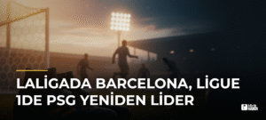 LaLigada Barcelona, Ligue 1de PSG Yeniden Lider