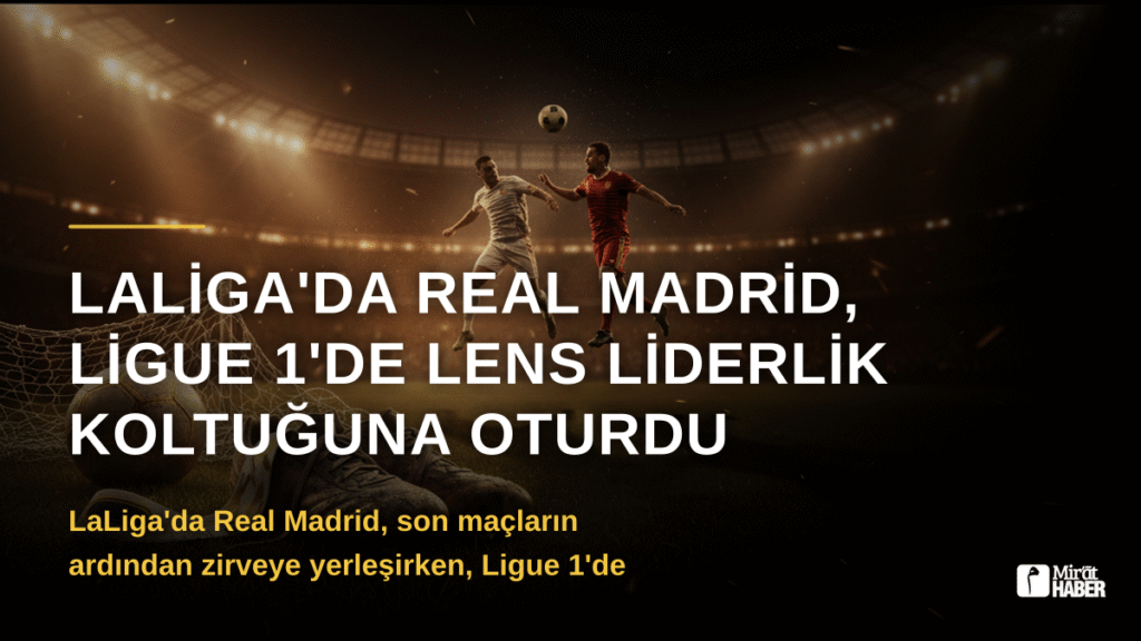 LaLiga’da Real Madrid, Ligue 1’de Lens Liderlik Koltuğuna Oturdu