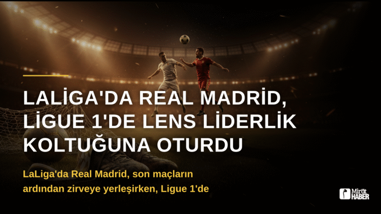 LaLiga’da Real Madrid, Ligue 1’de Lens Liderlik Koltuğuna Oturdu