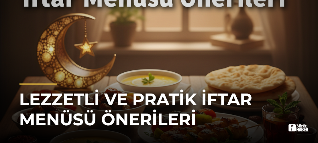 Lezzetli ve Pratik İftar Menüsü Önerileri
