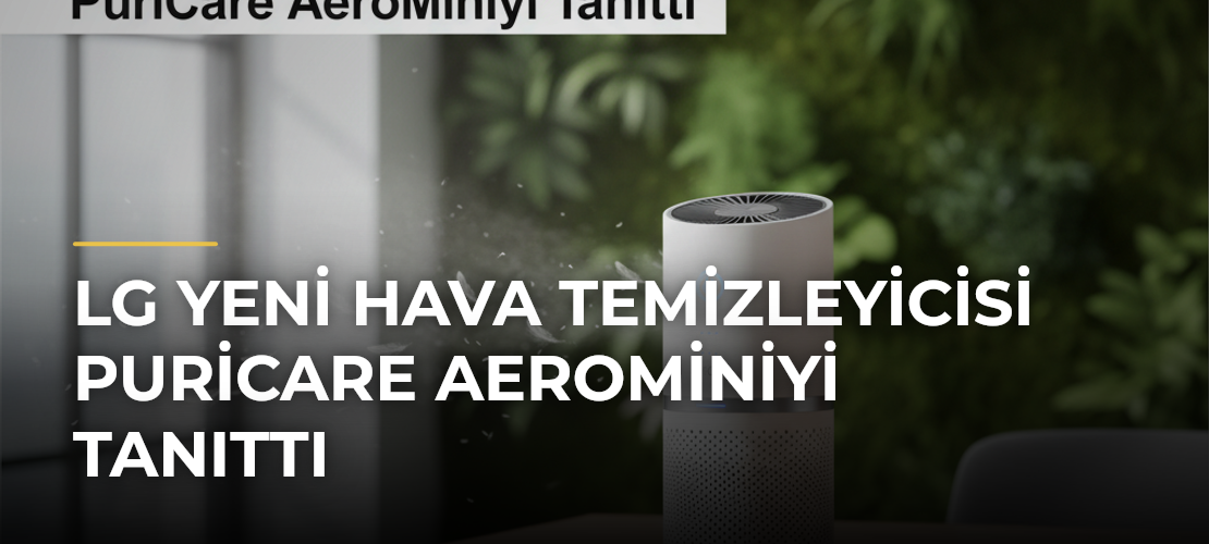 LG Yeni Hava Temizleyicisi PuriCare AeroMiniyi Tanıttı
