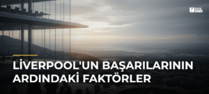 Liverpool’un Başarılarının Ardındaki Faktörler