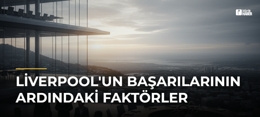 Liverpool’un Başarılarının Ardındaki Faktörler