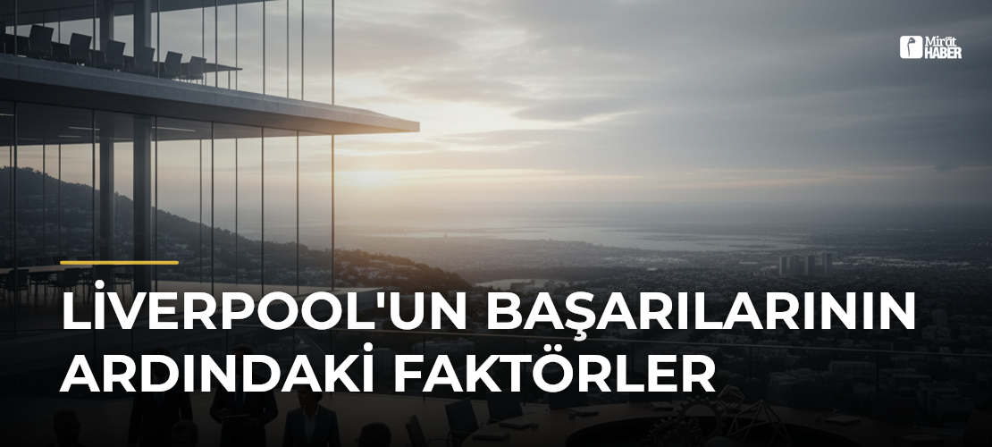 Liverpool'un Başarılarının Ardındaki Faktörler