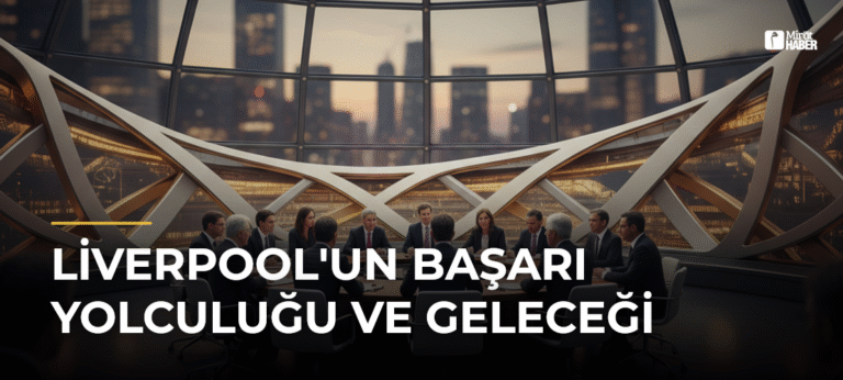 Liverpool’un Başarı Yolculuğu ve Geleceği