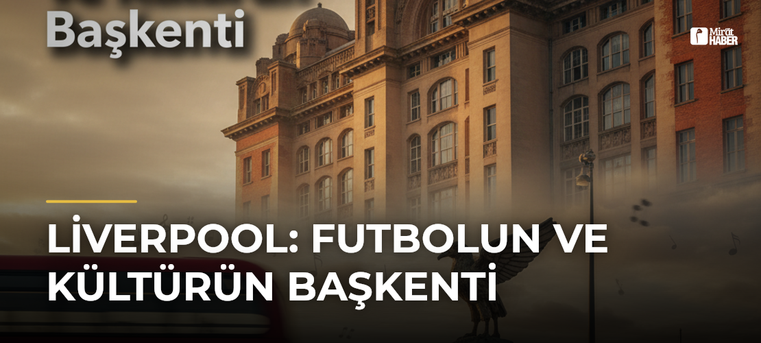 Liverpool: Futbolun ve Kültürün Başkenti