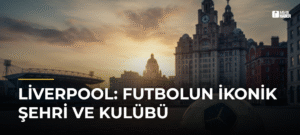 Liverpool: Futbolun İkonik Şehri ve Kulübü