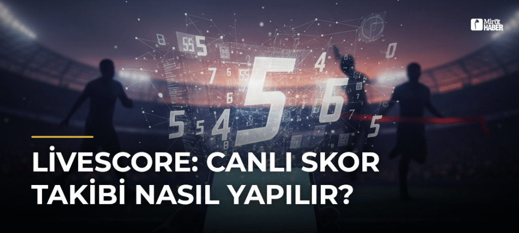 Livescore: Canlı Skor Takibi Nasıl Yapılır?