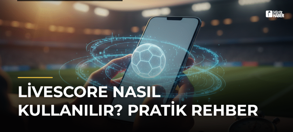 Livescore Nasıl Kullanılır? Pratik Rehber