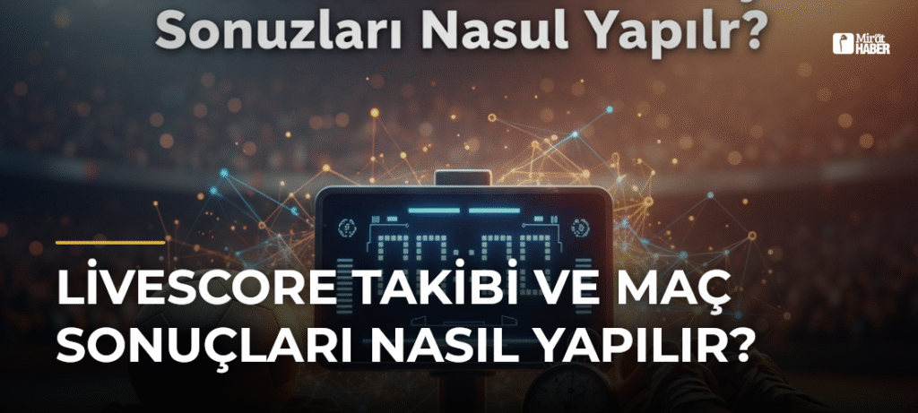 Livescore Takibi ve Maç Sonuçları Nasıl Yapılır?