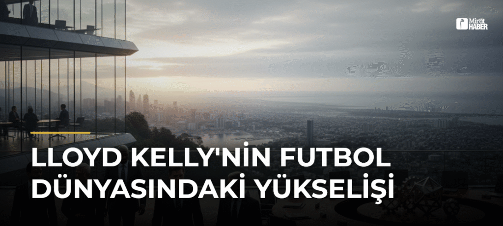 Lloyd Kelly’nin Futbol Dünyasındaki Yükselişi