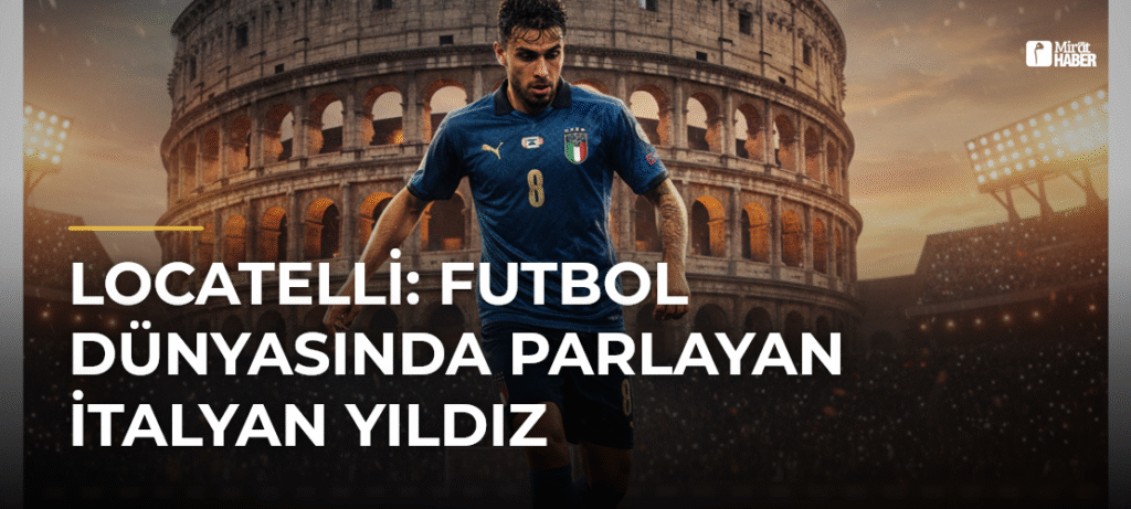 Locatelli: Futbol Dünyasında Parlayan İtalyan Yıldız