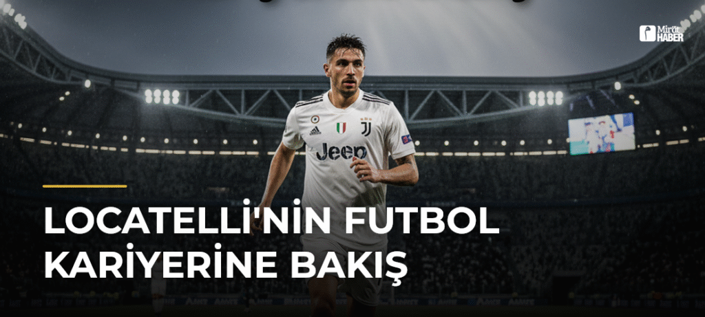 Locatelli’nin Futbol Kariyerine Bakış