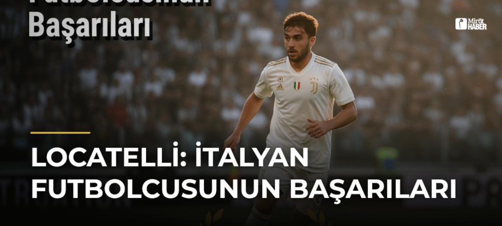 Locatelli: İtalyan Futbolcusunun Başarıları