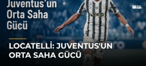 Locatelli: Juventus’un Orta Saha Gücü