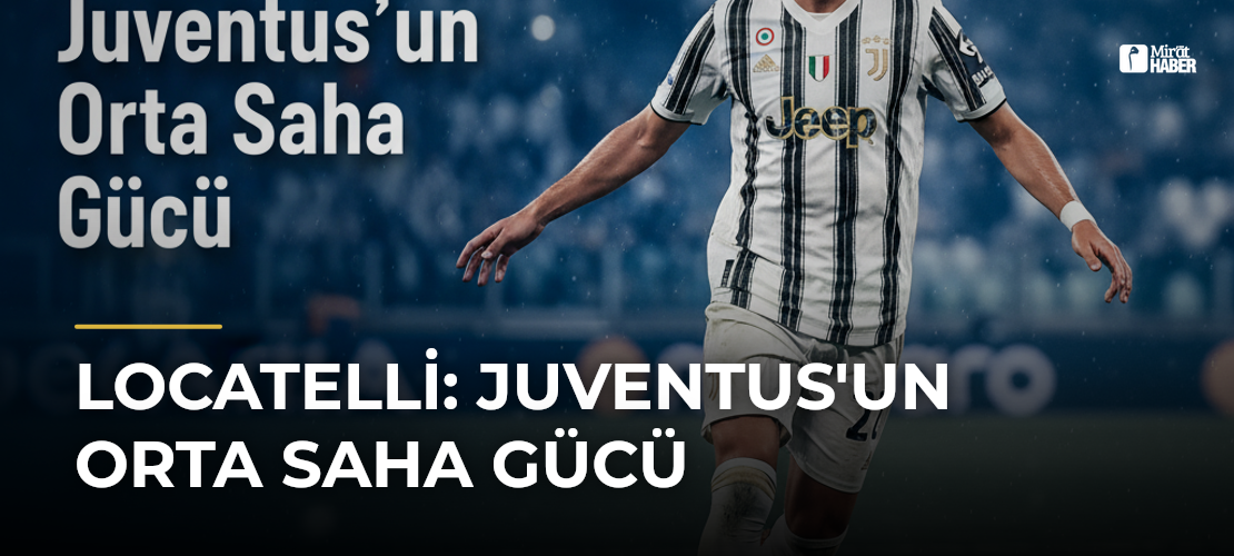 Locatelli: Juventus'un Orta Saha Gücü