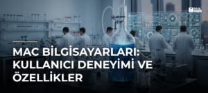 Mac Bilgisayarları: Kullanıcı Deneyimi ve Özellikler