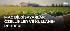 Mac Bilgisayarlar: Özellikler ve Kullanım Rehberi