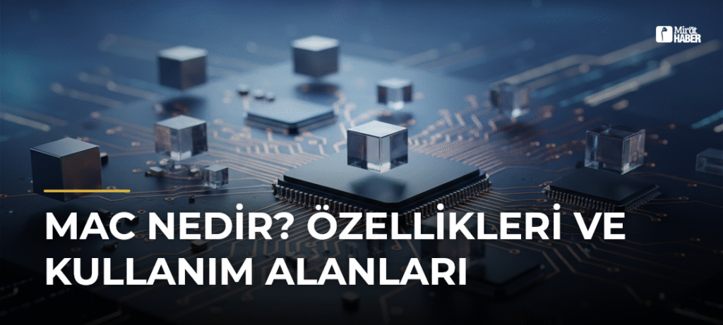 Mac Nedir? Özellikleri ve Kullanım Alanları
