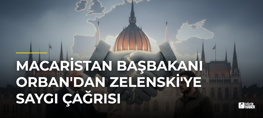 Macaristan Başbakanı Orban'dan Zelenski'ye Saygı Çağrısı