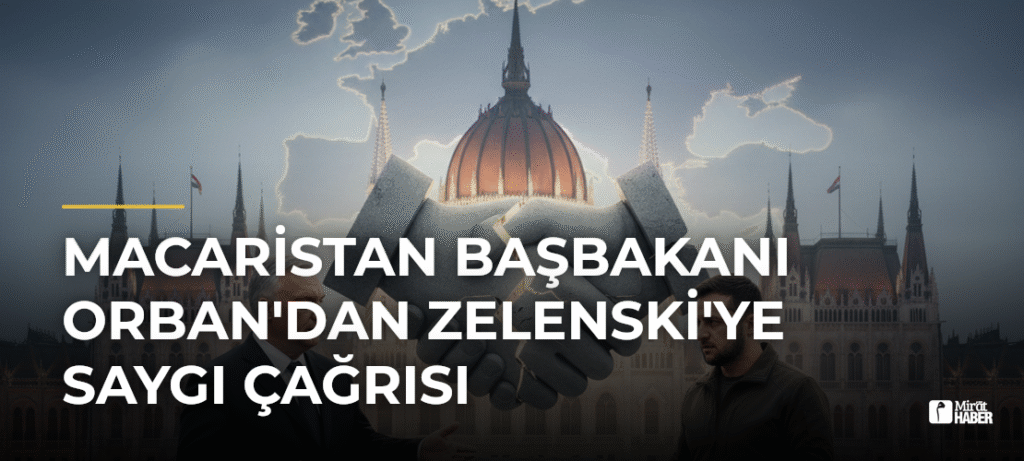 Macaristan Başbakanı Orban’dan Zelenski’ye Saygı Çağrısı