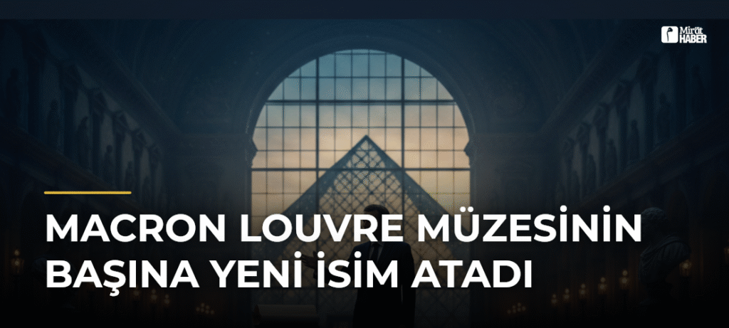 Macron Louvre Müzesinin Başına Yeni İsim Atadı
