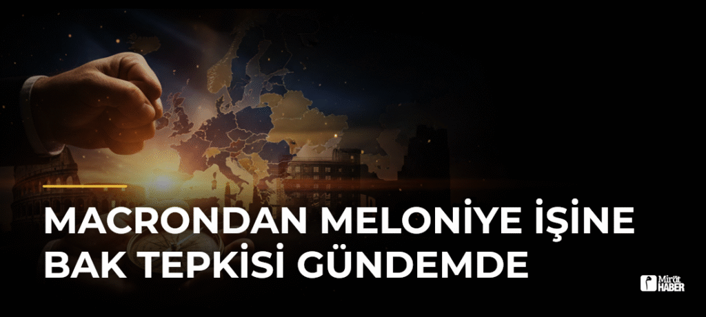 Macrondan Meloniye İşine Bak Tepkisi Gündemde