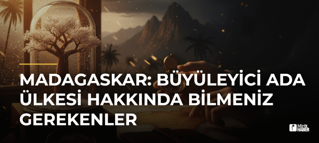 Madagaskar: Büyüleyici Ada Ülkesi Hakkında Bilmeniz Gerekenler
