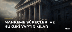 Mahkeme Süreçleri ve Hukuki Yaptırımlar