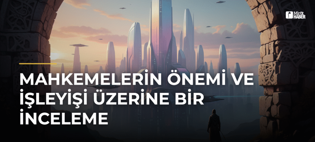 Mahkemelerin Önemi ve İşleyişi Üzerine Bir İnceleme
