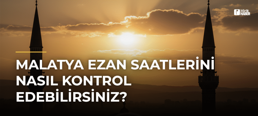 Malatya Ezan Saatlerini Nasıl Kontrol Edebilirsiniz?