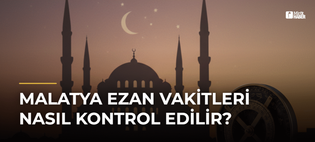 Malatya Ezan Vakitleri Nasıl Kontrol Edilir?