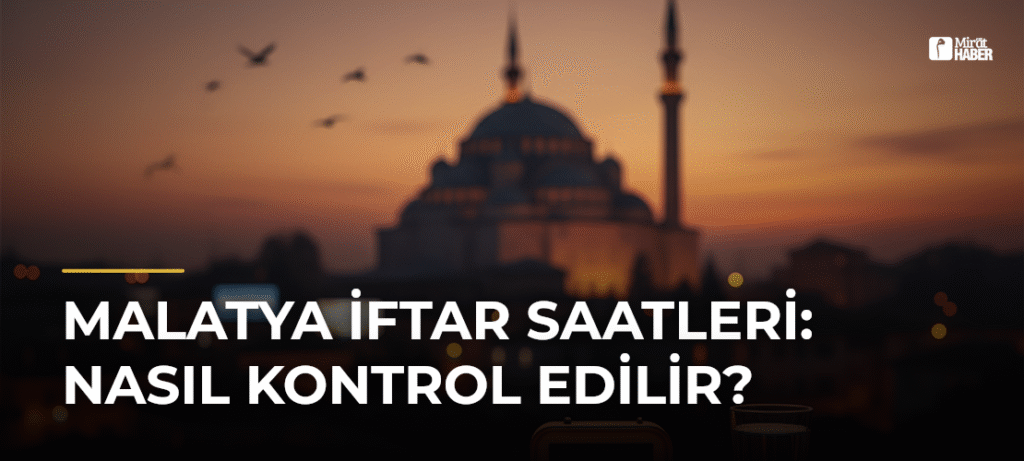 Malatya İftar Saatleri: Nasıl Kontrol Edilir?