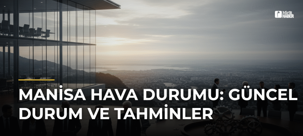 Manisa Hava Durumu: Güncel Durum ve Tahminler
