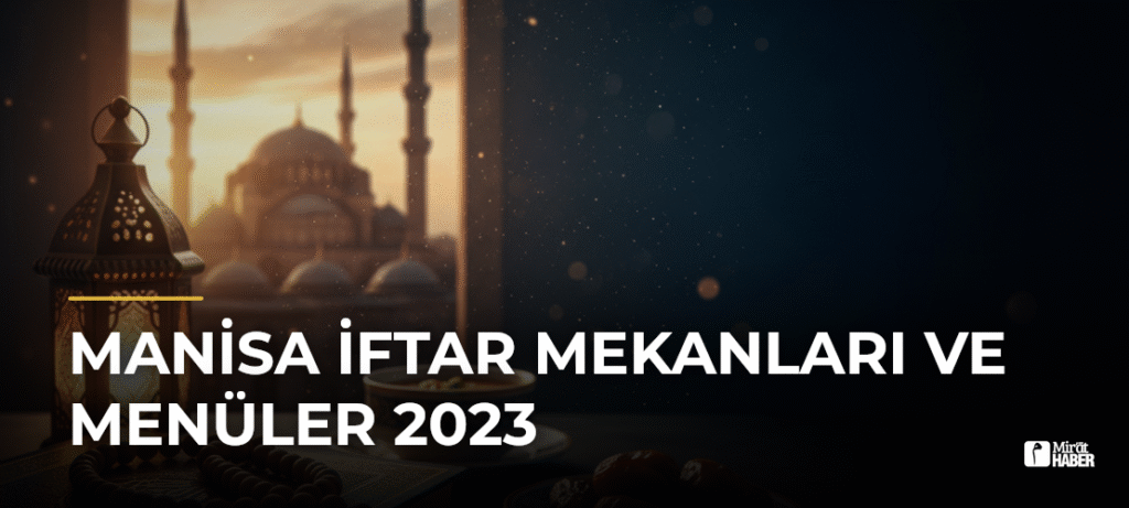 Manisa İftar Mekanları ve Menüler 2023