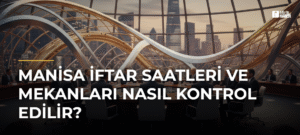 Manisa İftar Saatleri ve Mekanları Nasıl Kontrol Edilir?