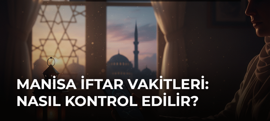 Manisa İftar Vakitleri: Nasıl Kontrol Edilir?