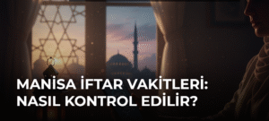 Manisa İftar Vakitleri: Nasıl Kontrol Edilir?