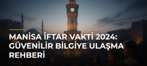 Manisa İftar Vakti 2024: Güvenilir Bilgiye Ulaşma Rehberi