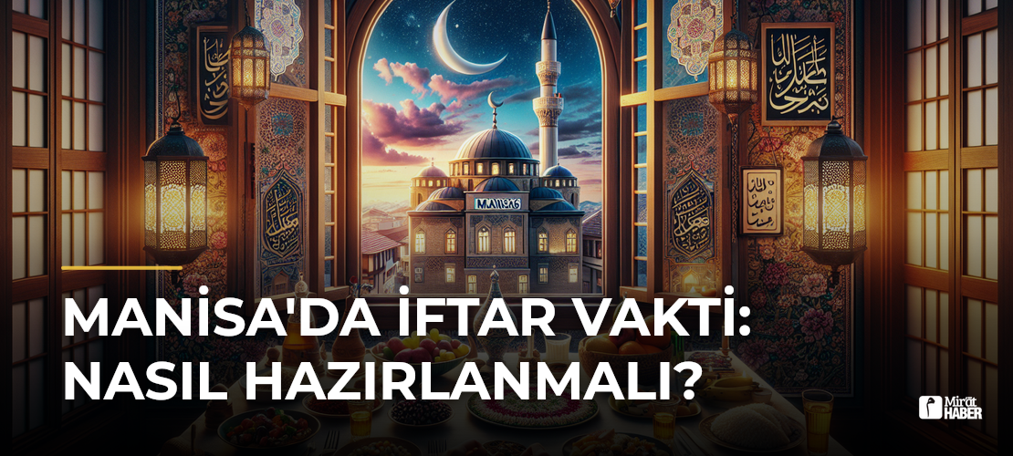 Manisa'da İftar Vakti: Nasıl Hazırlanmalı?