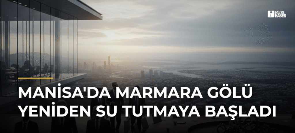 Manisa’da Marmara Gölü Yeniden Su Tutmaya Başladı