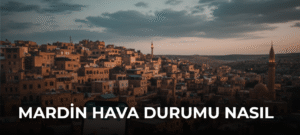 Mardin Hava Durumu Nasıl Kontrol Edilir?