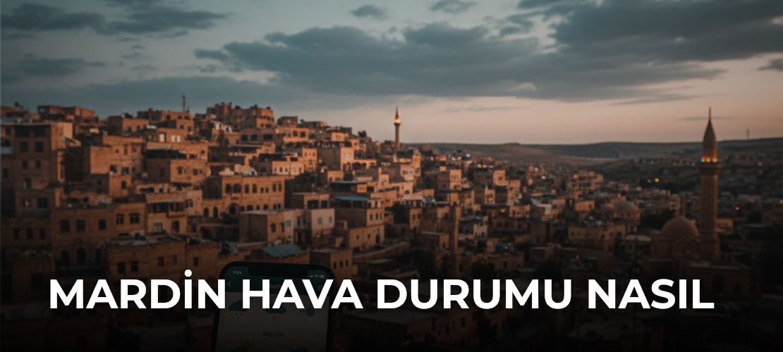 Mardin Hava Durumu Nasıl Kontrol Edilir?
