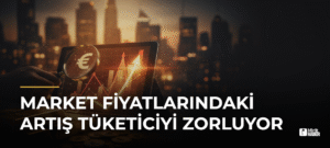 Market Fiyatlarındaki Artış Tüketiciyi Zorluyor