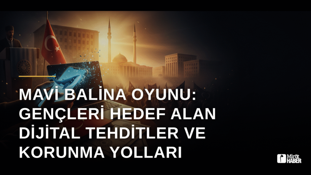 Mavi Balina Oyunu: Gençleri Hedef Alan Dijital Tehditler ve Korunma Yolları