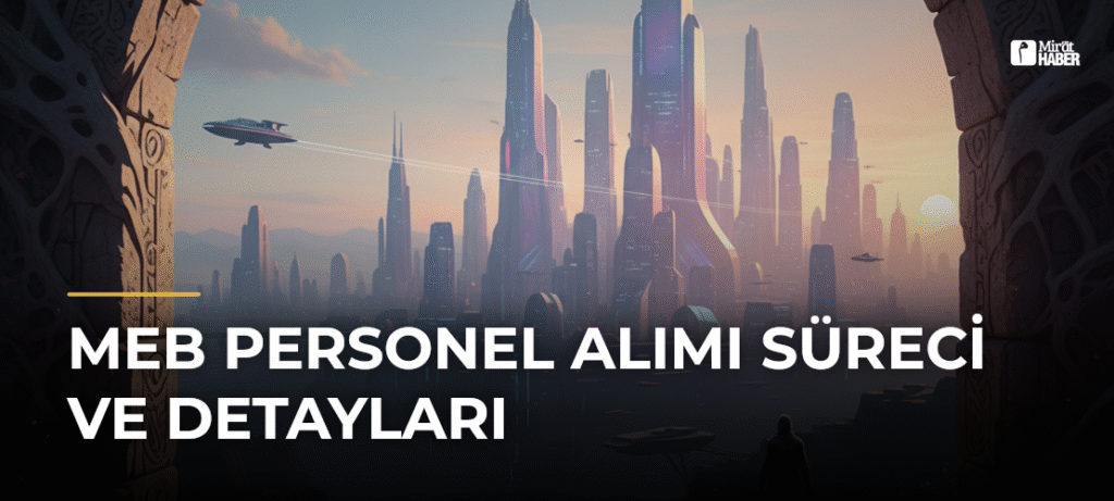 MEB Personel Alımı Süreci ve Detayları
